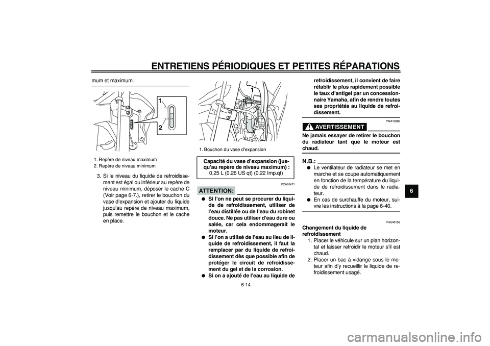 YAMAHA WR 250R 2008  Notices Demploi (in French)  
ENTRETIENS PÉRIODIQUES ET PETITES RÉPARATIONS 
6-14 
2
3
4
5
67
8
9
 
mum et maximum.
3. Si le niveau du liquide de refroidisse-
ment est égal ou inférieur au repère de
niveau minimum, déposer
