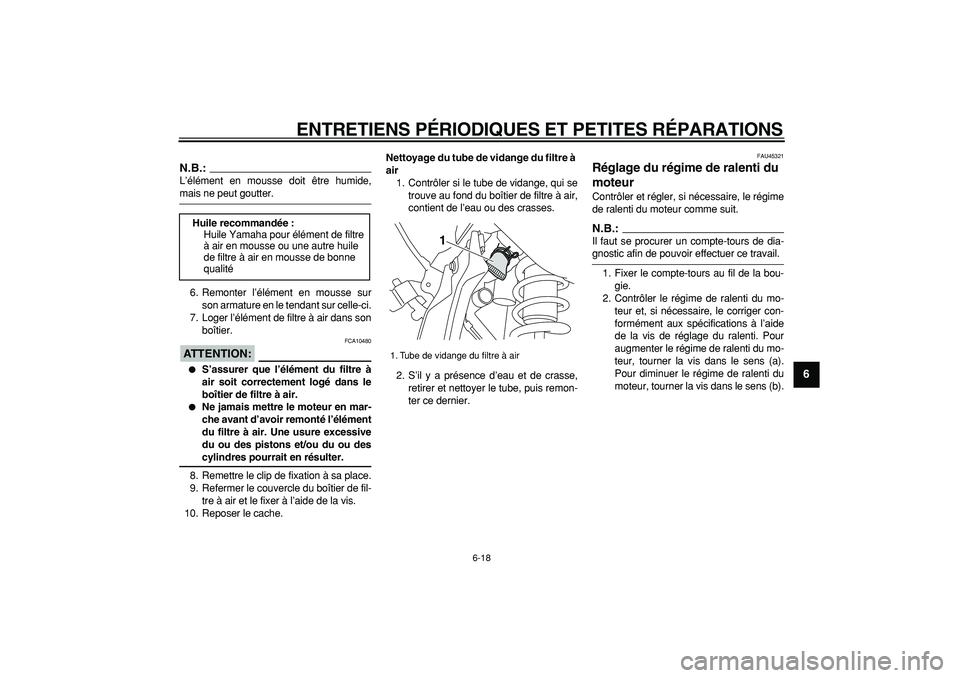 YAMAHA WR 250R 2008  Notices Demploi (in French)  
ENTRETIENS PÉRIODIQUES ET PETITES RÉPARATIONS 
6-18 
2
3
4
5
67
8
9
N.B.:
 
L’élément en mousse doit être humide, 
mais ne peut goutter.
6. Remonter l’élément en mousse sur
son armature e