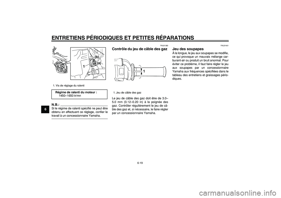 YAMAHA WR 250R 2008  Notices Demploi (in French)  
ENTRETIENS PÉRIODIQUES ET PETITES RÉPARATIONS 
6-19 
1
2
3
4
5
6
7
8
9
N.B.:
 
Si le régime de ralenti spécifié ne peut être
obtenu en effectuant ce réglage, confier le 
travail à un concess
