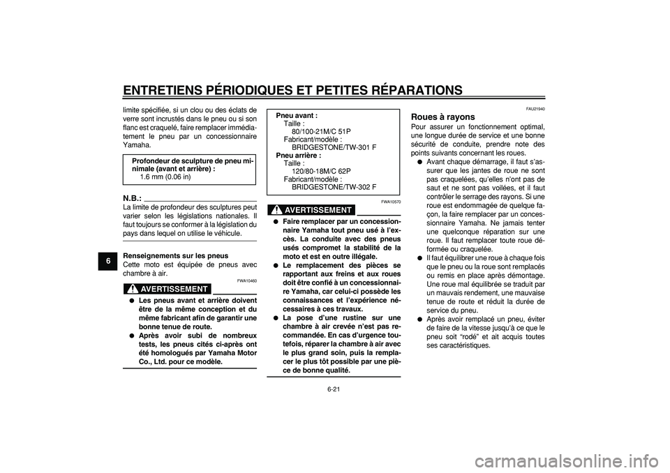 YAMAHA WR 250R 2008  Notices Demploi (in French)  
ENTRETIENS PÉRIODIQUES ET PETITES RÉPARATIONS 
6-21 
1
2
3
4
5
6
7
8
9
 
limite spécifiée, si un clou ou des éclats de
verre sont incrustés dans le pneu ou si son
flanc est craquelé, faire re