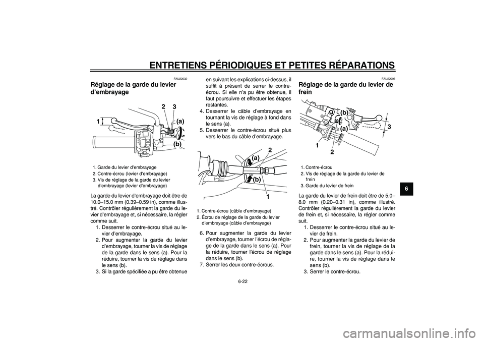 YAMAHA WR 250R 2008  Notices Demploi (in French)  
ENTRETIENS PÉRIODIQUES ET PETITES RÉPARATIONS 
6-22 
2
3
4
5
67
8
9
 
FAU22032 
Réglage de la garde du levier 
d’embrayage  
La garde du levier d’embrayage doit être de
10.0–15.0 mm (0.39