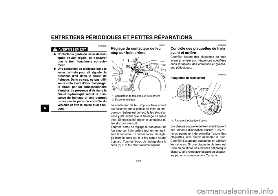 YAMAHA WR 250R 2008  Notices Demploi (in French)  
ENTRETIENS PÉRIODIQUES ET PETITES RÉPARATIONS 
6-23 
1
2
3
4
5
6
7
8
9
AVERTISSEMENT
 
FWA10630 
 
Contrôler la garde du levier de frein
après l’avoir réglée, et s’assurer
que le frein fo