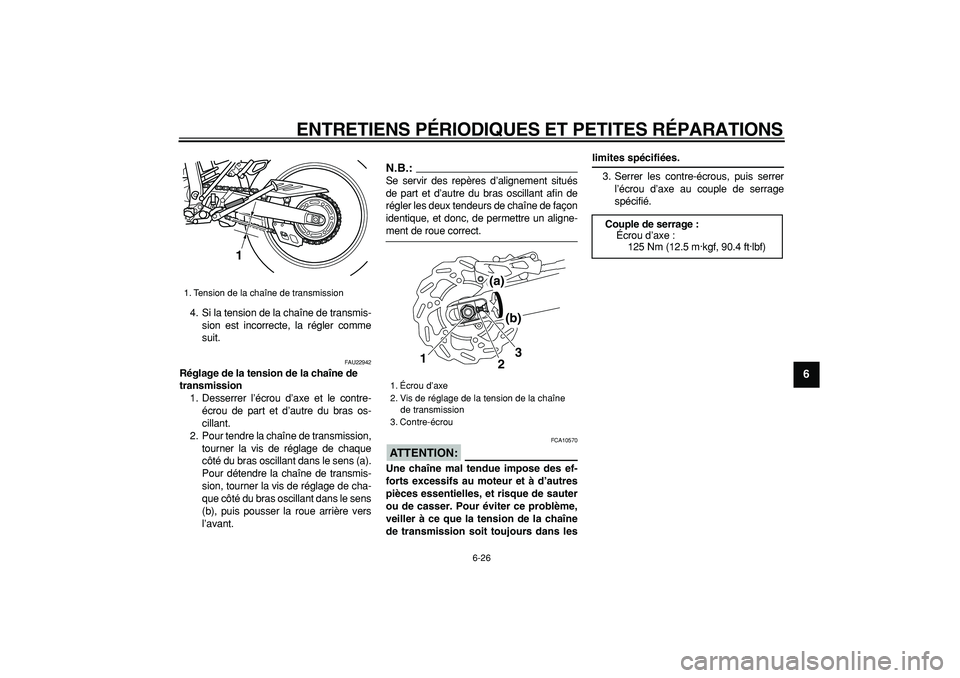 YAMAHA WR 250R 2008  Notices Demploi (in French)  
ENTRETIENS PÉRIODIQUES ET PETITES RÉPARATIONS 
6-26 
2
3
4
5
67
8
9
 
4. Si la tension de la chaîne de transmis-
sion est incorrecte, la régler comme
suit. 
FAU22942 
Réglage de la tension de l
