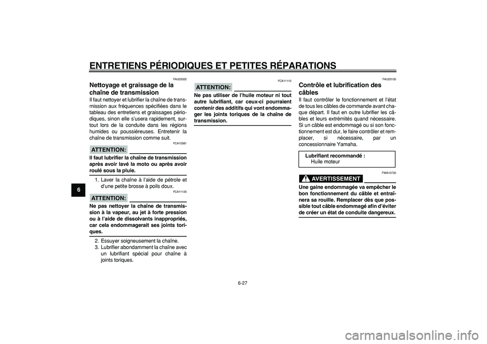 YAMAHA WR 250R 2008  Notices Demploi (in French)  
ENTRETIENS PÉRIODIQUES ET PETITES RÉPARATIONS 
6-27 
1
2
3
4
5
6
7
8
9
 
FAU23022 
Nettoyage et graissage de la 
chaîne de transmission  
Il faut nettoyer et lubrifier la chaîne de trans-
missio