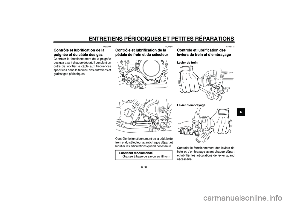 YAMAHA WR 250R 2008  Notices Demploi (in French)  
ENTRETIENS PÉRIODIQUES ET PETITES RÉPARATIONS 
6-28 
2
3
4
5
67
8
9
 
FAU23111 
Contrôle et lubrification de la 
poignée et du câble des gaz  
Contrôler le fonctionnement de la poignée
des ga
