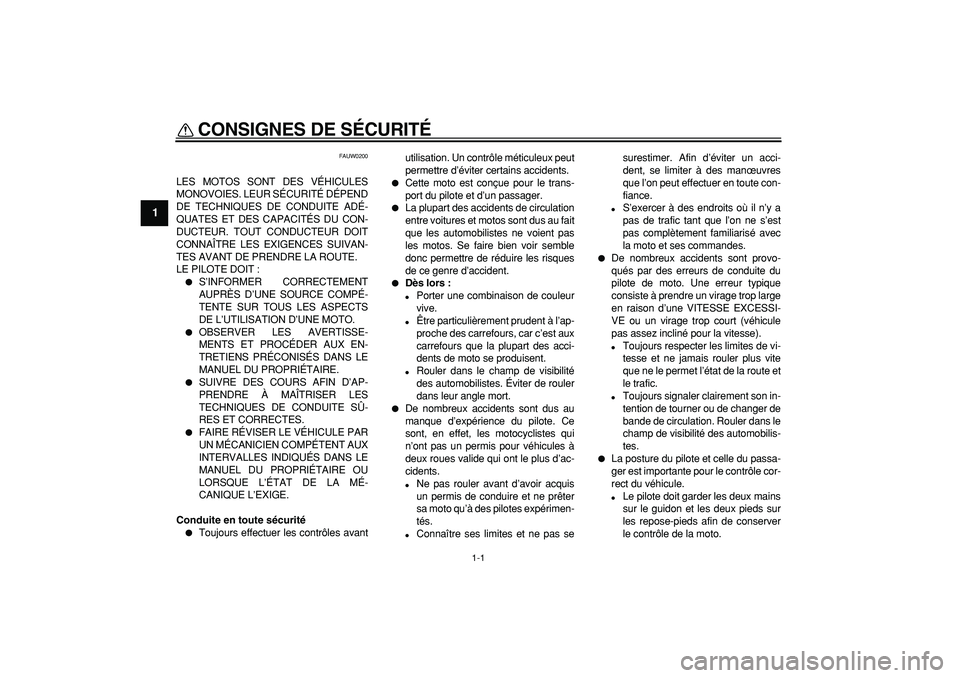 YAMAHA WR 250R 2008  Notices Demploi (in French)  
1-1 
1 
CONSIGNES DE SÉCURITÉ  
FAUW0200 
LES MOTOS SONT DES VÉHICULES
MONOVOIES. LEUR SÉCURITÉ DÉPEND
DE TECHNIQUES DE CONDUITE ADÉ-
QUATES ET DES CAPACITÉS DU CON-
DUCTEUR. TOUT CONDUCTEUR