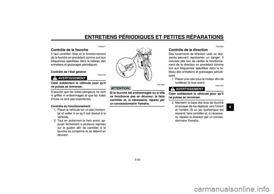 YAMAHA WR 250R 2008  Notices Demploi (in French)  
ENTRETIENS PÉRIODIQUES ET PETITES RÉPARATIONS 
6-30 
2
3
4
5
67
8
9
 
FAU23271 
Contrôle de la fourche  
Il faut contrôler l’état et le fonctionnement
de la fourche en procédant comme suit a