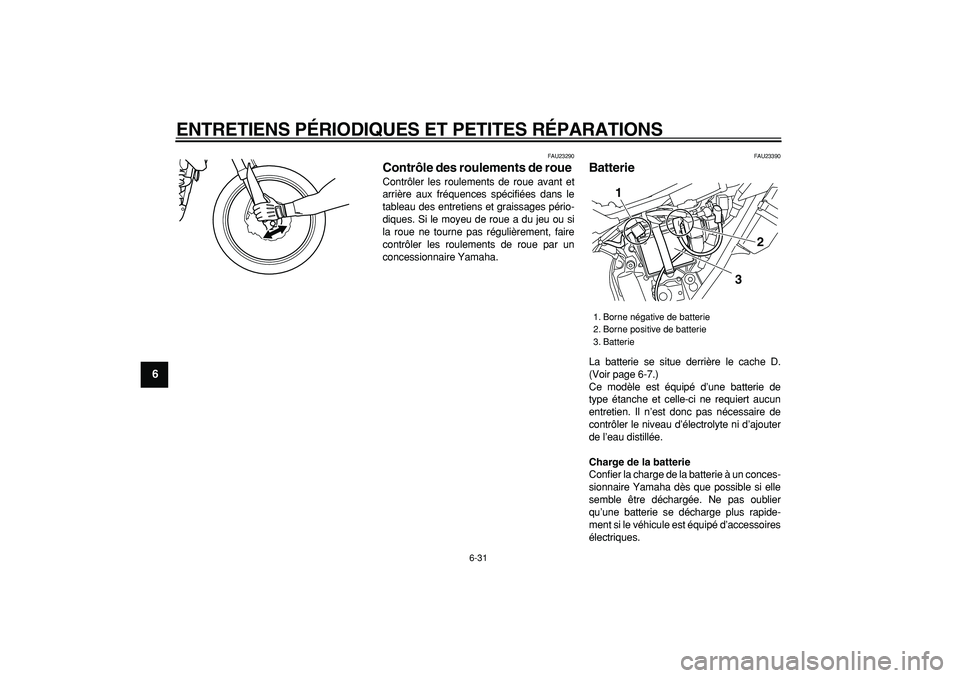 YAMAHA WR 250R 2008  Notices Demploi (in French)  
ENTRETIENS PÉRIODIQUES ET PETITES RÉPARATIONS 
6-31 
1
2
3
4
5
6
7
8
9
 
FAU23290 
Contrôle des roulements de roue  
Contrôler les roulements de roue avant et
arrière aux fréquences spécifié