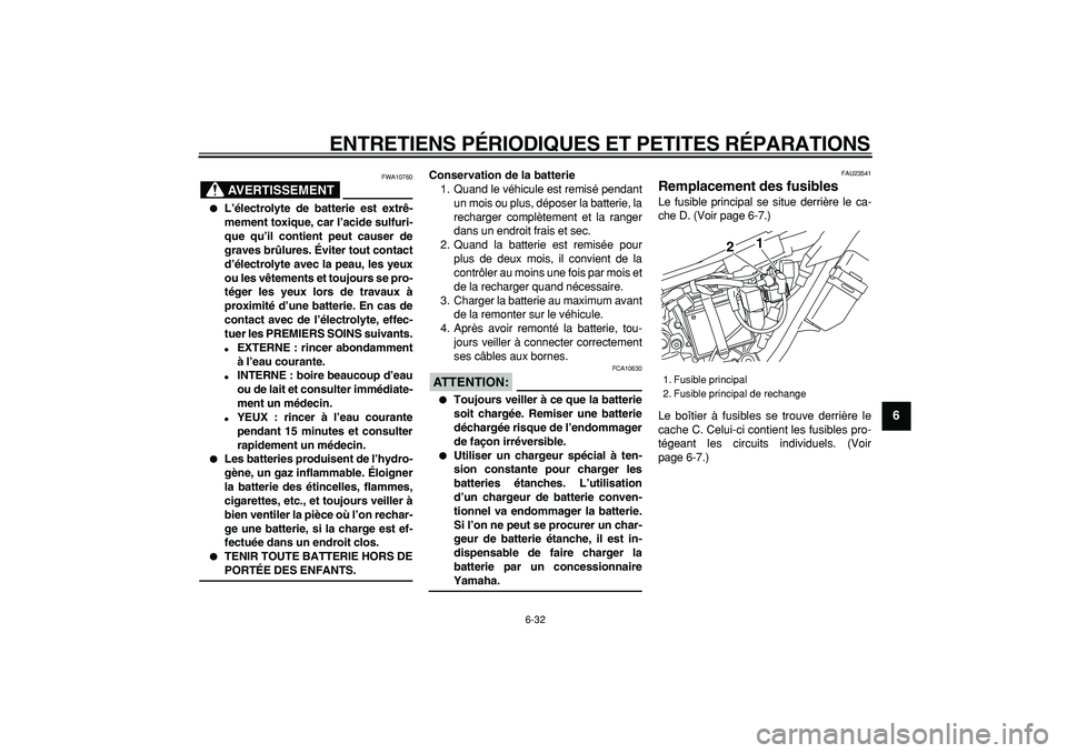 YAMAHA WR 250R 2008  Notices Demploi (in French)  
ENTRETIENS PÉRIODIQUES ET PETITES RÉPARATIONS 
6-32 
2
3
4
5
67
8
9
AVERTISSEMENT
 
FWA10760 
 
L’électrolyte de batterie est extrê-
mement toxique, car l’acide sulfuri-
que qu’il contien
