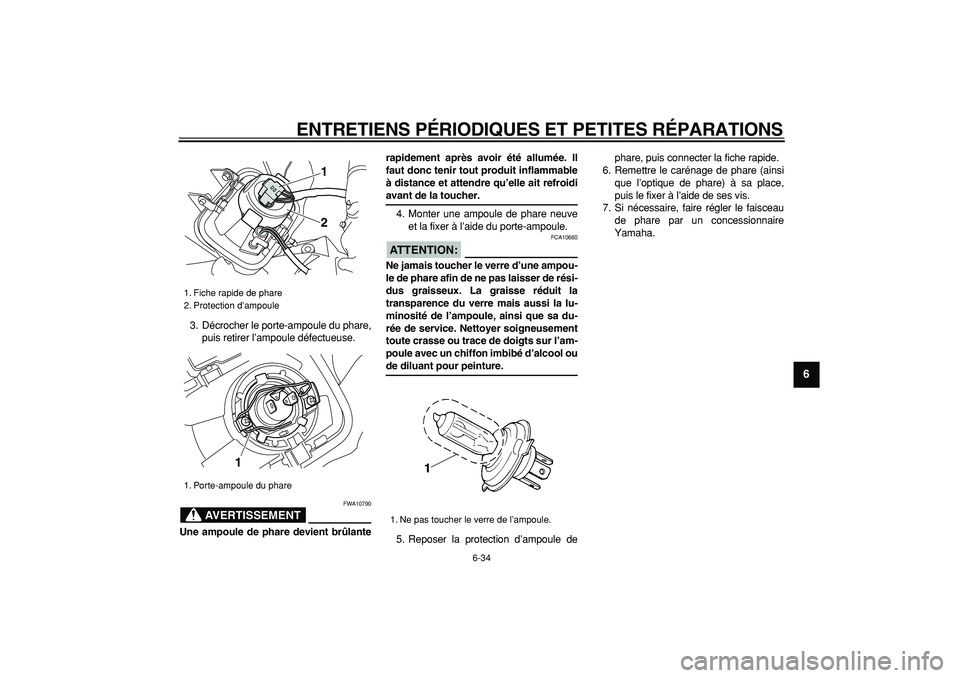 YAMAHA WR 250R 2008  Notices Demploi (in French)  
ENTRETIENS PÉRIODIQUES ET PETITES RÉPARATIONS 
6-34 
2
3
4
5
67
8
9
 
3. Décrocher le porte-ampoule du phare,
puis retirer l’ampoule défectueuse.
AVERTISSEMENT
 
FWA10790 
Une ampoule de phare