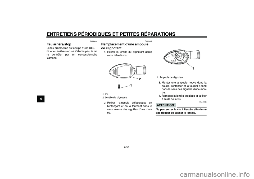 YAMAHA WR 250R 2008  Notices Demploi (in French)  
ENTRETIENS PÉRIODIQUES ET PETITES RÉPARATIONS 
6-35 
1
2
3
4
5
6
7
8
9
 
FAU24181 
Feu arrière/stop  
Le feu arrière/stop est équipé d’une DEL.
Si le feu arrière/stop ne s’allume pas, le 