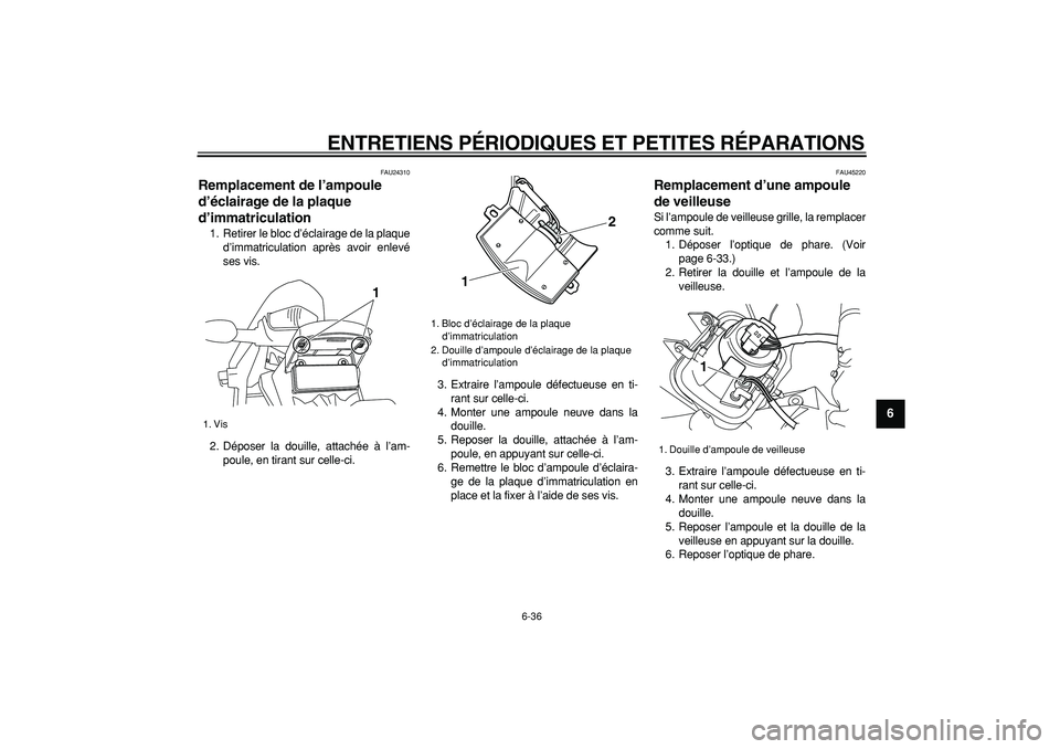 YAMAHA WR 250R 2008  Notices Demploi (in French)  
ENTRETIENS PÉRIODIQUES ET PETITES RÉPARATIONS 
6-36 
2
3
4
5
67
8
9
 
FAU24310 
Remplacement de l’ampoule 
d’éclairage de la plaque 
d’immatriculation  
1. Retirer le bloc d’éclairage de