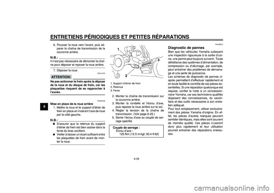 YAMAHA WR 250R 2008  Notices Demploi (in French)  
ENTRETIENS PÉRIODIQUES ET PETITES RÉPARATIONS 
6-39 
1
2
3
4
5
6
7
8
9
 
6. Pousser la roue vers l’avant, puis sé-
parer la chaîne de transmission de la
couronne arrière.
N.B.:
 
Il n’est p