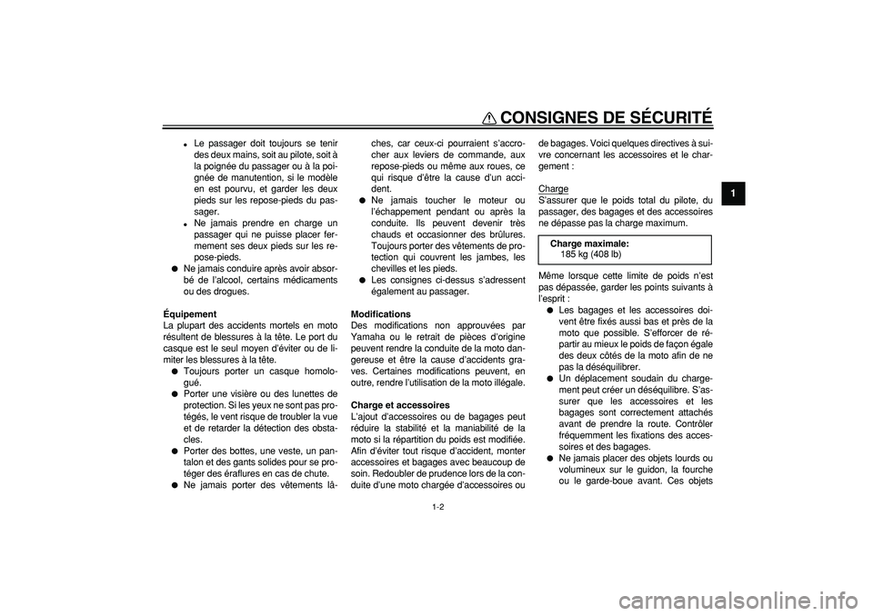 YAMAHA WR 250R 2008  Notices Demploi (in French)  
CONSIGNES DE SÉCURITÉ 
1-2 
1 
 
Le passager doit toujours se tenir
des deux mains, soit au pilote, soit à
la poignée du passager ou à la poi-
gnée de manutention, si le modèle
en est pourvu