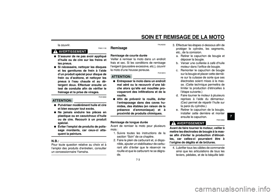 YAMAHA WR 250R 2008  Notices Demploi (in French)  
SOIN ET REMISAGE DE LA MOTO 
7-3 
2
3
4
5
6
78
9
 
la couvrir.
AVERTISSEMENT
 
FWA11130 
 
S’assurer de ne pas avoir appliqué
d’huile ou de cire sur les freins et
les pneus. 
 
Si nécessaire