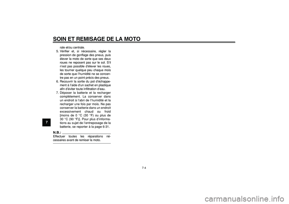YAMAHA WR 250R 2008  Notices Demploi (in French)  
SOIN ET REMISAGE DE LA MOTO 
7-4 
1
2
3
4
5
6
7
8
9
 
rale et/ou centrale.
5. Vérifier et, si nécessaire, régler la
pression de gonflage des pneus, puis
élever la moto de sorte que ses deux
roue