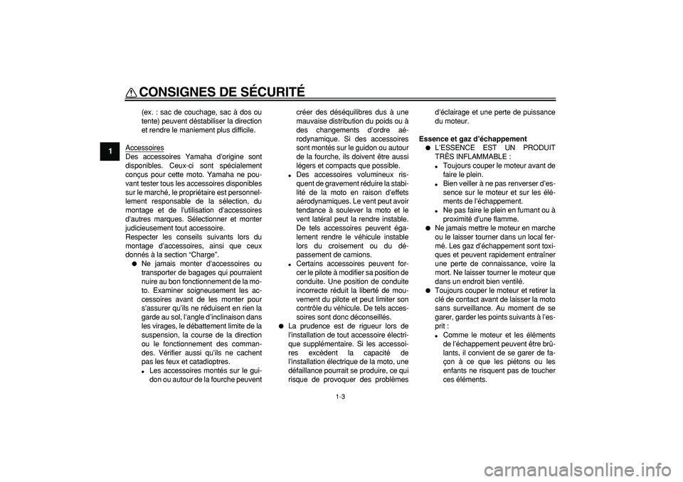 YAMAHA WR 250R 2008  Notices Demploi (in French)  
CONSIGNES DE SÉCURITÉ 
1-3 
1 
(ex. : sac de couchage, sac à dos ou
tente) peuvent déstabiliser la direction
et rendre le maniement plus difficile.
Accessoires
Des accessoires Yamaha d’origine