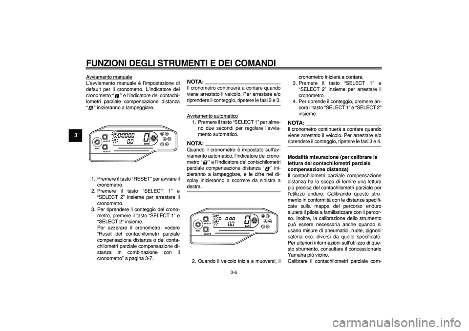 YAMAHA WR 250R 2008  Manuale duso (in Italian)  
FUNZIONI DEGLI STRUMENTI E DEI COMANDI
 
3-6 
1
2
3
4
5
6
7
8
9
 
Avviamento manuale
L’avviamento manuale è l’impostazione di
default per il cronometro. L’indicatore del
cronometro “ ” e 