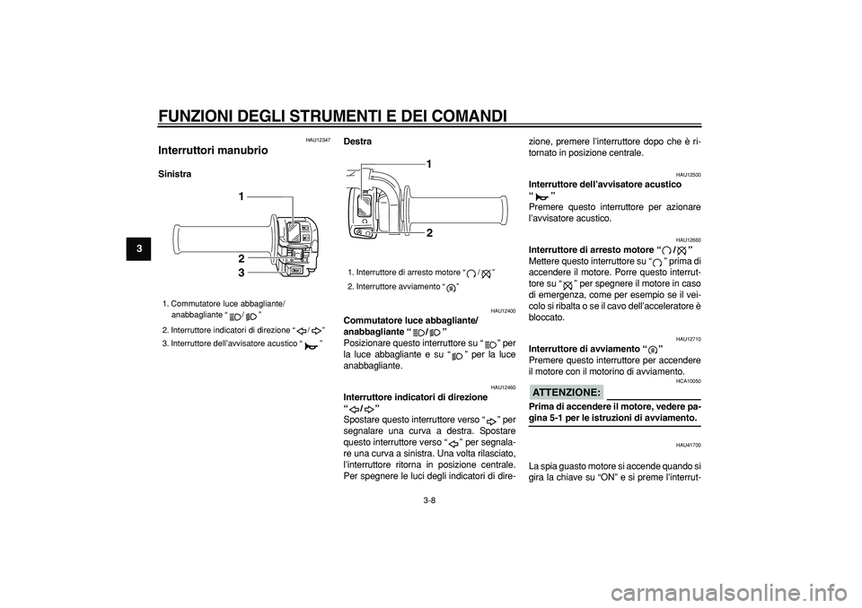YAMAHA WR 250R 2008 Manuale duso (in Italian)
FUNZIONI DEGLI STRUMENTI E DEI COMANDI
3-8
1
2
3
4
5
6
7
8
9
HAU12347
Interruttori manubrio
SinistraDestra
HAU12400
Commutatore luce abbagliante/
anabbagliante “/”
Posizionare quest YAMAHA WR 250R 2008 Manuale duso (in Italian)
FUNZIONI DEGLI STRUMENTI E DEI COMANDI
3-8
1
2
3
4
5
6
7
8
9
HAU12347
Interruttori manubrio
SinistraDestra
HAU12400
Commutatore luce abbagliante/
anabbagliante “/”
Posizionare quest