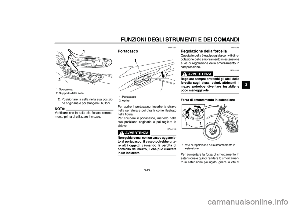 YAMAHA WR 250R 2008 Manuale duso (in Italian)
FUNZIONI DEGLI STRUMENTI E DEI COMANDI
3-13
2
34
5
6
7
8
9
2. Posizionare la sella nella sua posizio-
ne originaria e poi stringere i bulloni.
NOTA:
Verificare che la sella sia fissata corret YAMAHA WR 250R 2008 Manuale duso (in Italian)
FUNZIONI DEGLI STRUMENTI E DEI COMANDI
3-13
2
34
5
6
7
8
9
2. Posizionare la sella nella sua posizio-
ne originaria e poi stringere i bulloni.
NOTA:
Verificare che la sella sia fissata corret
