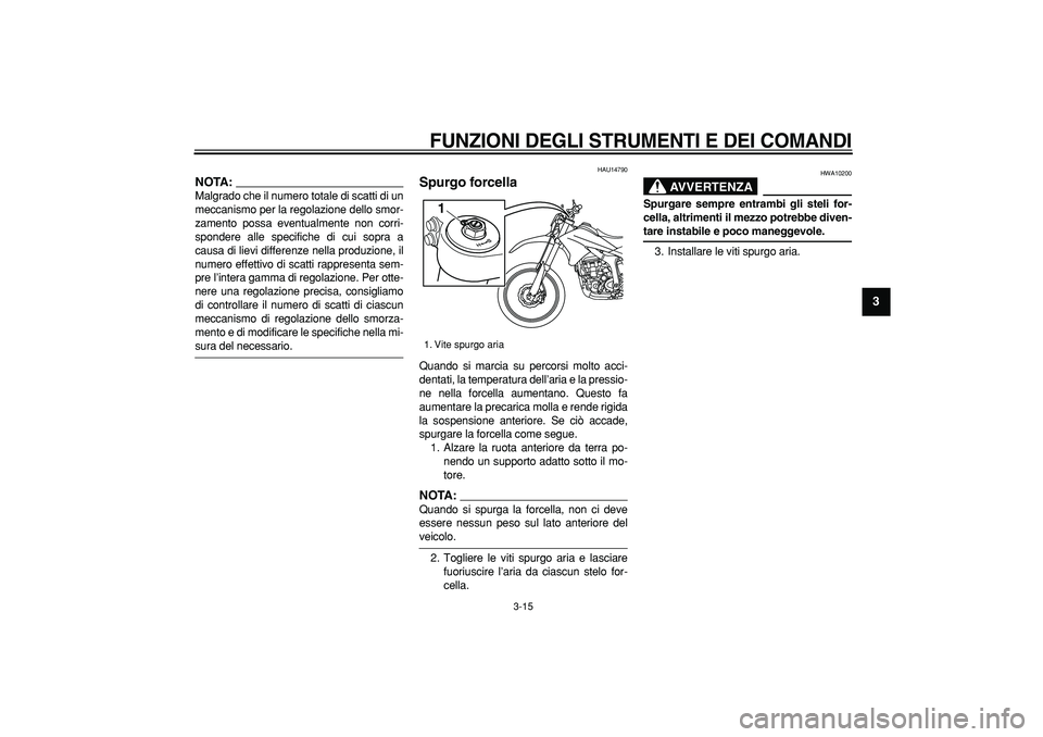 YAMAHA WR 250R 2008 Manuale duso (in Italian)
FUNZIONI DEGLI STRUMENTI E DEI COMANDI
3-15
2
34
5
6
7
8
9
NOTA:
Malgrado che il numero totale di scatti di un
meccanismo per la regolazione dello smor-
zamento possa eventualmente non corri-
s YAMAHA WR 250R 2008 Manuale duso (in Italian)
FUNZIONI DEGLI STRUMENTI E DEI COMANDI
3-15
2
34
5
6
7
8
9
NOTA:
Malgrado che il numero totale di scatti di un
meccanismo per la regolazione dello smor-
zamento possa eventualmente non corri-
s