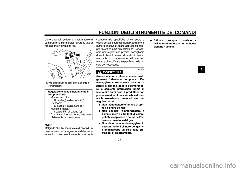 YAMAHA WR 250R 2008  Manuale duso (in Italian)  
FUNZIONI DEGLI STRUMENTI E DEI COMANDI
 
3-17 
2
34
5
6
7
8
9
 
sione e quindi rendere lo smorzamento in
compressione più morbido, girare la vite di
regolazione in direzione (b).
NOTA:
 
Malgrado c