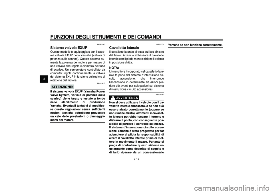 YAMAHA WR 250R 2008  Manuale duso (in Italian)  
FUNZIONI DEGLI STRUMENTI E DEI COMANDI
 
3-18 
1
2
3
4
5
6
7
8
9
 
HAU41940 
Sistema valvola EXUP  
Questo modello è equipaggiato con il siste-
ma valvola EXUP della Yamaha (valvola di
potenza sull
