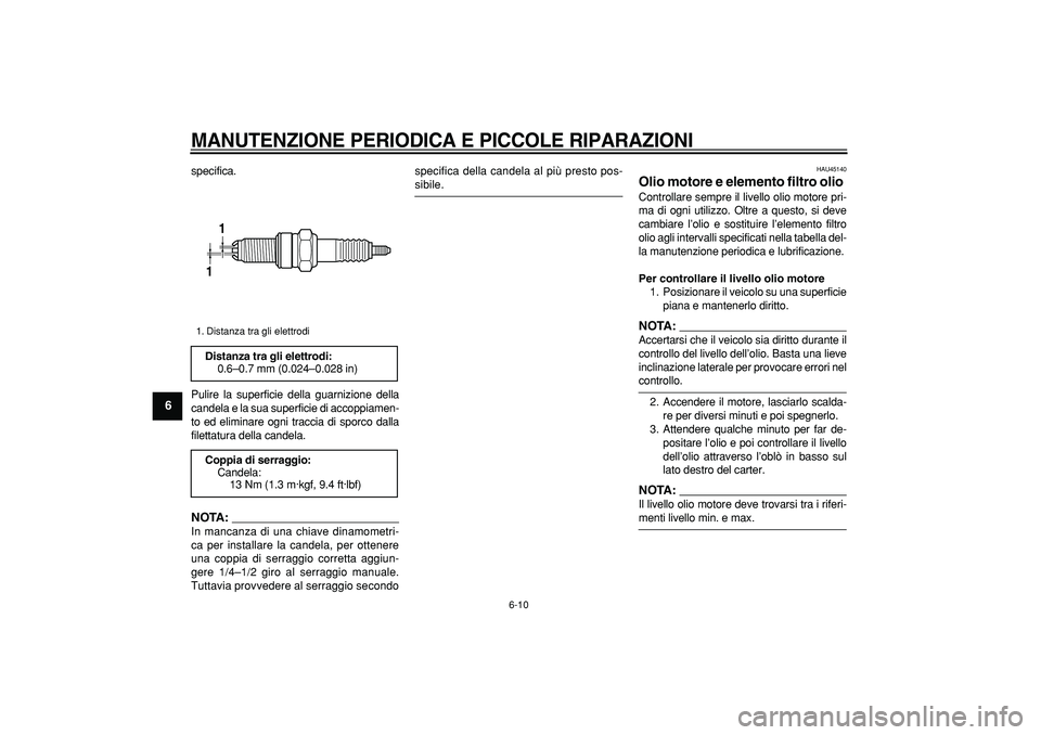 YAMAHA WR 250R 2008  Manuale duso (in Italian)  
MANUTENZIONE PERIODICA E PICCOLE RIPARAZIONI
 
6-10 
1
2
3
4
5
6
7
8
9
 
specifica.
Pulire la superficie della guarnizione della
candela e la sua superficie di accoppiamen-
to ed eliminare ogni trac