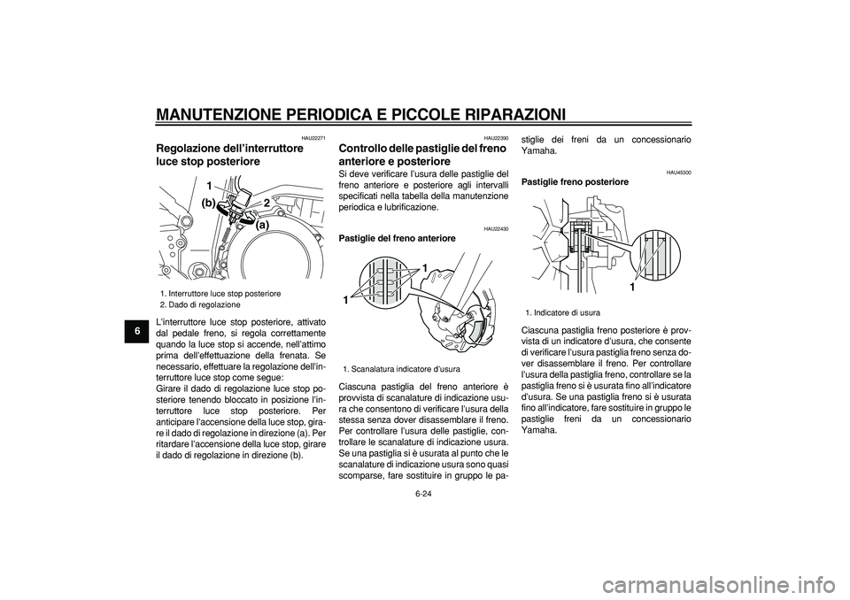 YAMAHA WR 250R 2008 Manuale duso (in Italian)
MANUTENZIONE PERIODICA E PICCOLE RIPARAZIONI
6-24
1
2
3
4
5
6
7
8
9
HAU22271
Regolazione dell’interruttore
luce stop posteriore
L’interruttore luce stop posteriore, attivato
dal pedale YAMAHA WR 250R 2008 Manuale duso (in Italian)
MANUTENZIONE PERIODICA E PICCOLE RIPARAZIONI
6-24
1
2
3
4
5
6
7
8
9
HAU22271
Regolazione dell’interruttore
luce stop posteriore
L’interruttore luce stop posteriore, attivato
dal pedale