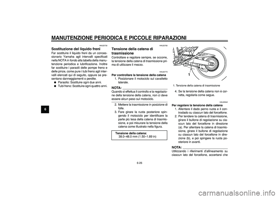 YAMAHA WR 250R 2008 Manuale duso (in Italian)
MANUTENZIONE PERIODICA E PICCOLE RIPARAZIONI
6-26
1
2
3
4
5
6
7
8
9
HAU22730
Sostituzione del liquido freni
Far sostituire il liquido freni da un conces-
sionario Yamaha agli intervalli spec YAMAHA WR 250R 2008 Manuale duso (in Italian)
MANUTENZIONE PERIODICA E PICCOLE RIPARAZIONI
6-26
1
2
3
4
5
6
7
8
9
HAU22730
Sostituzione del liquido freni
Far sostituire il liquido freni da un conces-
sionario Yamaha agli intervalli spec