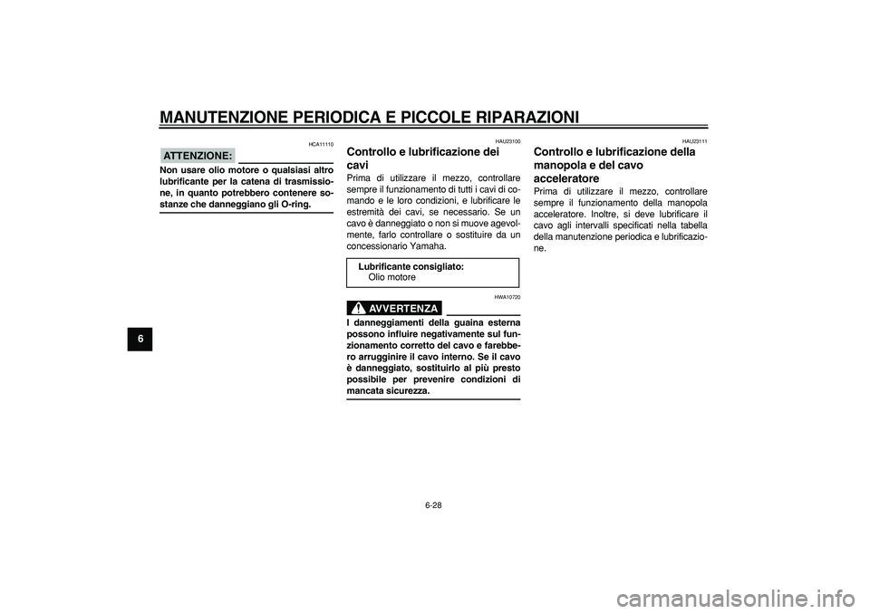YAMAHA WR 250R 2008 Manuale duso (in Italian)
MANUTENZIONE PERIODICA E PICCOLE RIPARAZIONI
6-28
1
2
3
4
5
6
7
8
9
ATTENZIONE:
HCA11110
Non usare olio motore o qualsiasi altro
lubrificante per la catena di trasmissio-
ne, in quanto potreb YAMAHA WR 250R 2008 Manuale duso (in Italian)
MANUTENZIONE PERIODICA E PICCOLE RIPARAZIONI
6-28
1
2
3
4
5
6
7
8
9
ATTENZIONE:
HCA11110
Non usare olio motore o qualsiasi altro
lubrificante per la catena di trasmissio-
ne, in quanto potreb
