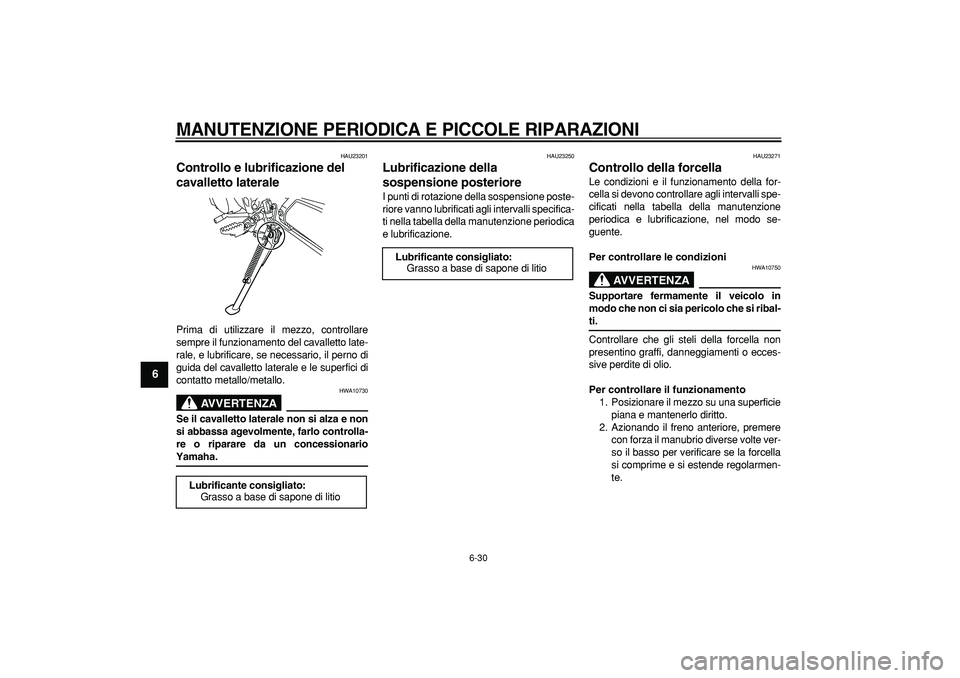 YAMAHA WR 250R 2008  Manuale duso (in Italian)  
MANUTENZIONE PERIODICA E PICCOLE RIPARAZIONI
 
6-30 
1
2
3
4
5
6
7
8
9
 
HAU23201 
Controllo e lubrificazione del 
cavalletto laterale  
Prima di utilizzare il mezzo, controllare
sempre il funzionam