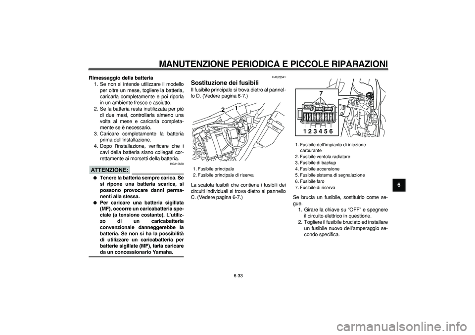 YAMAHA WR 250R 2008  Manuale duso (in Italian)  
MANUTENZIONE PERIODICA E PICCOLE RIPARAZIONI
 
6-33 
2
3
4
5
67
8
9
 
Rimessaggio della batteria 
1. Se non si intende utilizzare il modello
per oltre un mese, togliere la batteria,
caricarla comple
