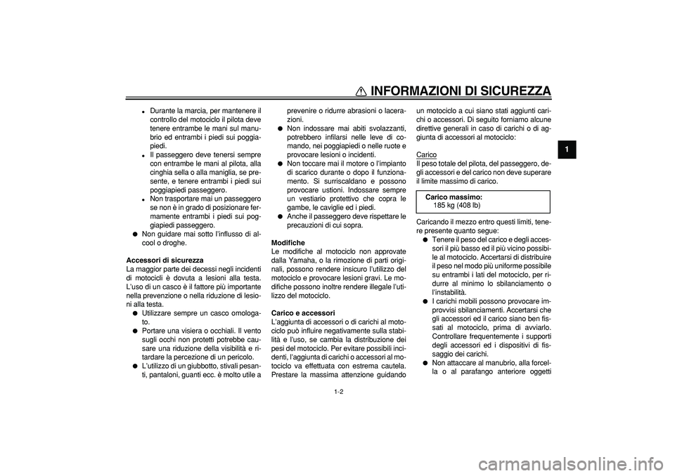 YAMAHA WR 250R 2008  Manuale duso (in Italian)  
INFORMAZIONI DI SICUREZZA
 
1-2 
1 
 
Durante la marcia, per mantenere il
controllo del motociclo il pilota deve
tenere entrambe le mani sul manu-
brio ed entrambi i piedi sui poggia-
piedi. 
 
Il