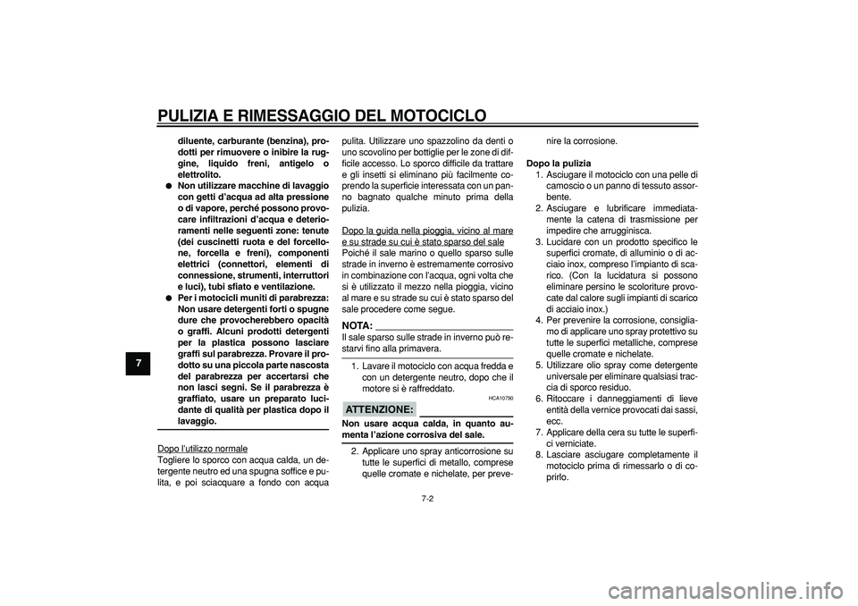 YAMAHA WR 250R 2008  Manuale duso (in Italian)  
PULIZIA E RIMESSAGGIO DEL MOTOCICLO
 
7-2 
1
2
3
4
5
6
7
8
9
 
diluente, carburante (benzina), pro-
dotti per rimuovere o inibire la rug-
gine, liquido freni, antigelo o
elettrolito. 
 
Non utilizz