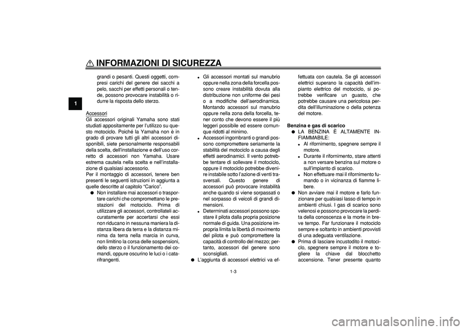 YAMAHA WR 250R 2008  Manuale duso (in Italian)  
INFORMAZIONI DI SICUREZZA
 
1-3 
1 
grandi o pesanti. Questi oggetti, com-
presi carichi del genere dei sacchi a
pelo, sacchi per effetti personali o ten-
de, possono provocare instabilità o ri-
du