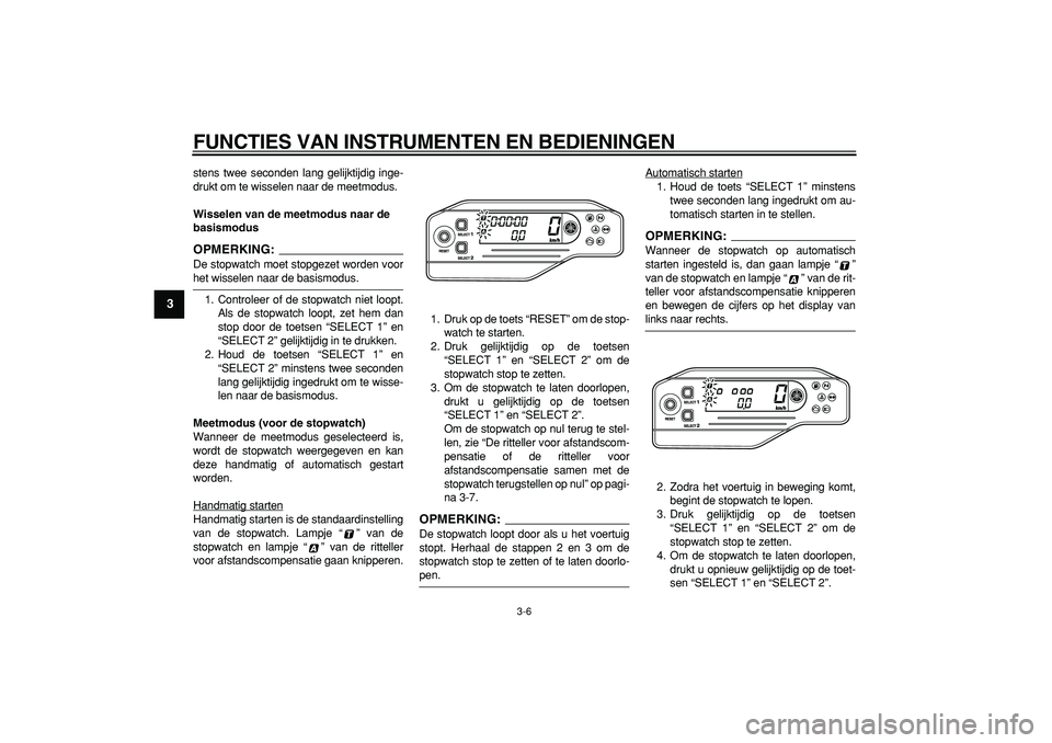 YAMAHA WR 250R 2008  Instructieboekje (in Dutch)  
FUNCTIES VAN INSTRUMENTEN EN BEDIENINGEN 
3-6 
1
2
3
4
5
6
7
8
9
 
stens twee seconden lang gelijktijdig inge-
drukt om te wisselen naar de meetmodus. 
Wisselen van de meetmodus naar de 
basismodus
