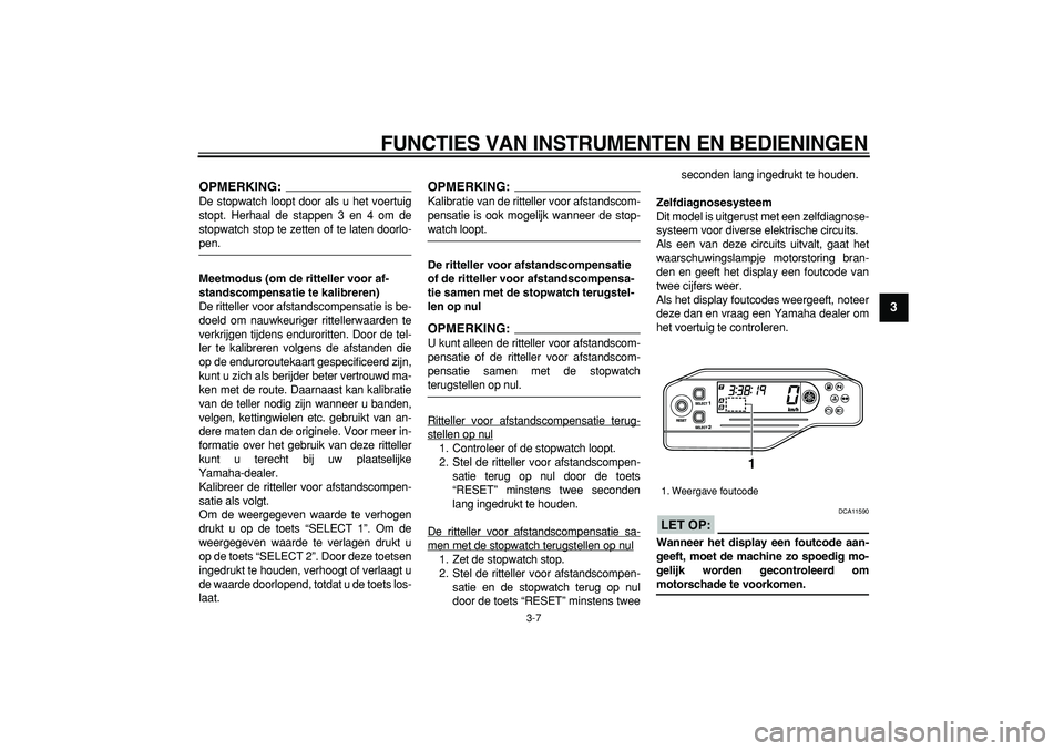 YAMAHA WR 250R 2008 Instructieboekje (in Dutch)
FUNCTIES VAN INSTRUMENTEN EN BEDIENINGEN
3-7
2
34
5
6
7
8
9
OPMERKING:
De stopwatch loopt door als u het voertuig
stopt. Herhaal de stappen 3 en 4 om de
stopwatch stop te zetten of te laten door YAMAHA WR 250R 2008 Instructieboekje (in Dutch)
FUNCTIES VAN INSTRUMENTEN EN BEDIENINGEN
3-7
2
34
5
6
7
8
9
OPMERKING:
De stopwatch loopt door als u het voertuig
stopt. Herhaal de stappen 3 en 4 om de
stopwatch stop te zetten of te laten door