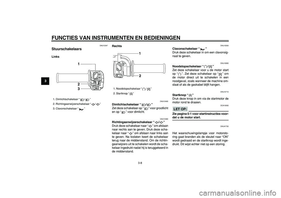 YAMAHA WR 250R 2008 Instructieboekje (in Dutch)
FUNCTIES VAN INSTRUMENTEN EN BEDIENINGEN
3-8
1
2
3
4
5
6
7
8
9
DAU12347
Stuurschakelaars
LinksRechts
DAU12400
Dimlichtschakelaar “/”
Zet deze schakelaar op “ ” voor grootlicht
en YAMAHA WR 250R 2008 Instructieboekje (in Dutch)
FUNCTIES VAN INSTRUMENTEN EN BEDIENINGEN
3-8
1
2
3
4
5
6
7
8
9
DAU12347
Stuurschakelaars
LinksRechts
DAU12400
Dimlichtschakelaar “/”
Zet deze schakelaar op “ ” voor grootlicht
en