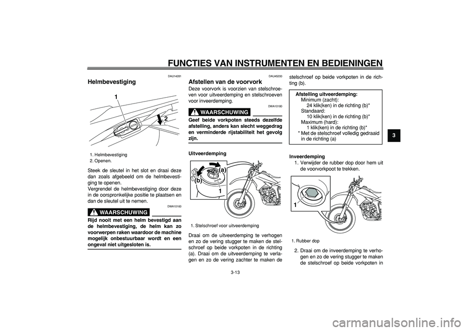 YAMAHA WR 250R 2008 Instructieboekje (in Dutch)
FUNCTIES VAN INSTRUMENTEN EN BEDIENINGEN
3-13
2
34
5
6
7
8
9
DAU14281
Helmbevestiging
Steek de sleutel in het slot en draai deze
dan zoals afgebeeld om de helmbevesti-
ging te openen.
Vergren YAMAHA WR 250R 2008 Instructieboekje (in Dutch)
FUNCTIES VAN INSTRUMENTEN EN BEDIENINGEN
3-13
2
34
5
6
7
8
9
DAU14281
Helmbevestiging
Steek de sleutel in het slot en draai deze
dan zoals afgebeeld om de helmbevesti-
ging te openen.
Vergren