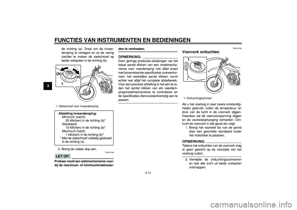 YAMAHA WR 250R 2008 Instructieboekje (in Dutch)
FUNCTIES VAN INSTRUMENTEN EN BEDIENINGEN
3-14
1
2
3
4
5
6
7
8
9
de richting (a). Draai om de inveer-
demping te verlagen en zo de vering
zachter te maken de stelschroef op
beide vorkpoten in de YAMAHA WR 250R 2008 Instructieboekje (in Dutch)
FUNCTIES VAN INSTRUMENTEN EN BEDIENINGEN
3-14
1
2
3
4
5
6
7
8
9
de richting (a). Draai om de inveer-
demping te verlagen en zo de vering
zachter te maken de stelschroef op
beide vorkpoten in de