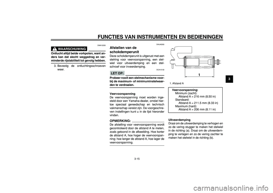 YAMAHA WR 250R 2008 Instructieboekje (in Dutch)
FUNCTIES VAN INSTRUMENTEN EN BEDIENINGEN
3-15
2
34
5
6
7
8
9
WAARSCHUWING
DWA10200
Ontlucht altijd beide vorkpoten, want an-
ders kan dat slecht weggedrag en ver-
minderde rijstabiliteit tot g YAMAHA WR 250R 2008 Instructieboekje (in Dutch)
FUNCTIES VAN INSTRUMENTEN EN BEDIENINGEN
3-15
2
34
5
6
7
8
9
WAARSCHUWING
DWA10200
Ontlucht altijd beide vorkpoten, want an-
ders kan dat slecht weggedrag en ver-
minderde rijstabiliteit tot g
