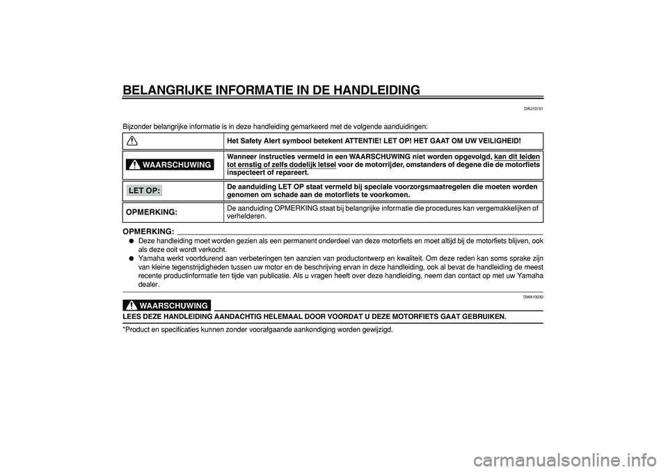 YAMAHA WR 250R 2008  Instructieboekje (in Dutch)  
BELANGRIJKE INFORMATIE IN DE HANDLEIDING 
DAU10151 
Bijzonder belangrijke informatie is in deze handleiding gemarkeerd met de volgende aanduidingen:
OPMERKING:
 
 
Deze handleiding moet worden gezi