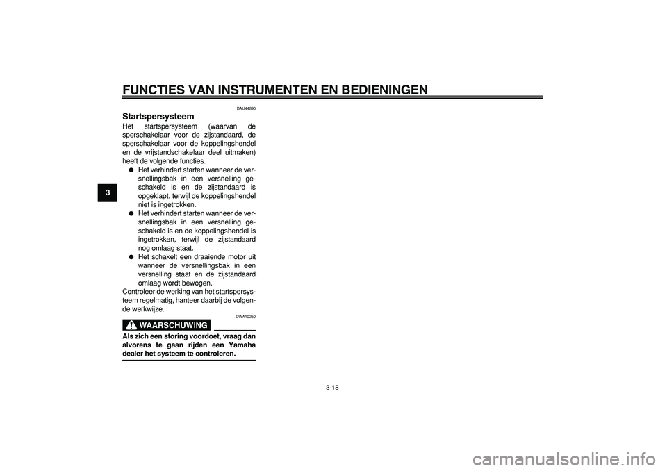 YAMAHA WR 250R 2008  Instructieboekje (in Dutch)  
FUNCTIES VAN INSTRUMENTEN EN BEDIENINGEN 
3-18 
1
2
3
4
5
6
7
8
9
 
DAU44890 
Startspersysteem  
Het startspersysteem (waarvan de
sperschakelaar voor de zijstandaard, de
sperschakelaar voor de koppe
