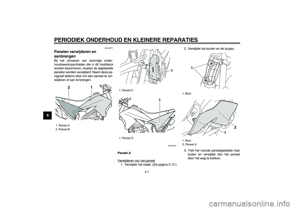 YAMAHA WR 250R 2008  Instructieboekje (in Dutch)  
PERIODIEK ONDERHOUD EN KLEINERE REPARATIES 
6-7 
1
2
3
4
5
6
7
8
9
 
DAU18771 
Panelen verwijderen en 
aanbrengen  
Bij het uitvoeren van sommige onder-
houdswerkzaamheden die in dit hoofdstuk
worde
