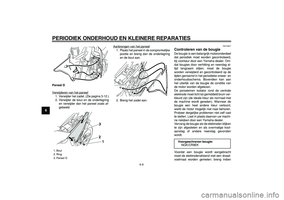 YAMAHA WR 250R 2008  Instructieboekje (in Dutch)  
PERIODIEK ONDERHOUD EN KLEINERE REPARATIES 
6-9 
1
2
3
4
5
6
7
8
9
 
Paneel D 
Verwijderen van het paneel
1. Verwijder het zadel. (Zie pagina 3-12.)
2. Verwijder de bout en de onderlegring
en verwij