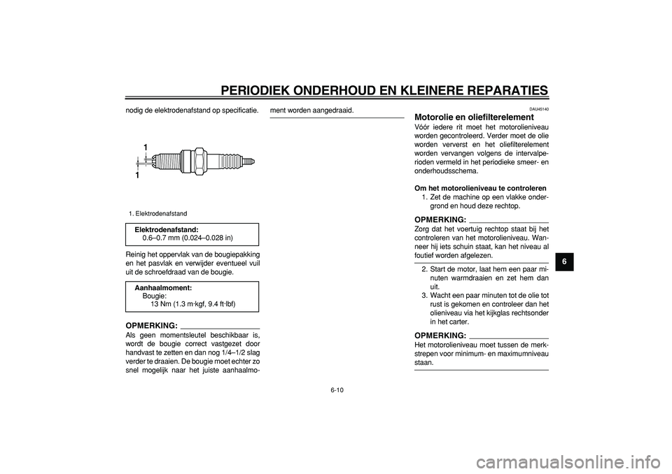 YAMAHA WR 250R 2008 Instructieboekje (in Dutch)
PERIODIEK ONDERHOUD EN KLEINERE REPARATIES
6-10
2
3
4
5
67
8
9
nodig de elektrodenafstand op specificatie.
Reinig het oppervlak van de bougiepakking
en het pasvlak en verwijder eventueel vuil
ui YAMAHA WR 250R 2008 Instructieboekje (in Dutch)
PERIODIEK ONDERHOUD EN KLEINERE REPARATIES
6-10
2
3
4
5
67
8
9
nodig de elektrodenafstand op specificatie.
Reinig het oppervlak van de bougiepakking
en het pasvlak en verwijder eventueel vuil
ui