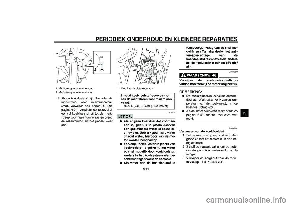 YAMAHA WR 250R 2008 Instructieboekje (in Dutch)
PERIODIEK ONDERHOUD EN KLEINERE REPARATIES
6-14
2
3
4
5
67
8
9
3. Als de koelvloeistof bij of beneden de
merkstreep voor minimumniveau
staat, verwijder dan paneel C (Zie
pagina 6-7.), verwijder YAMAHA WR 250R 2008 Instructieboekje (in Dutch)
PERIODIEK ONDERHOUD EN KLEINERE REPARATIES
6-14
2
3
4
5
67
8
9
3. Als de koelvloeistof bij of beneden de
merkstreep voor minimumniveau
staat, verwijder dan paneel C (Zie
pagina 6-7.), verwijder