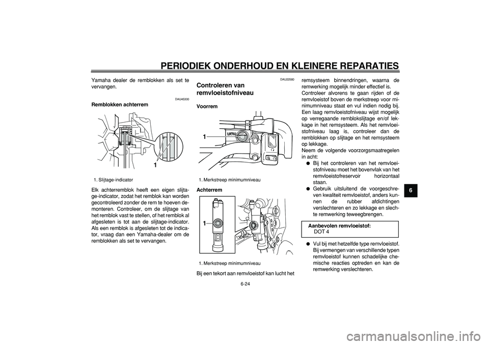 YAMAHA WR 250R 2008  Instructieboekje (in Dutch)  
PERIODIEK ONDERHOUD EN KLEINERE REPARATIES 
6-24 
2
3
4
5
67
8
9
 
Yamaha dealer de remblokken als set te
vervangen. 
DAU45300 
Remblokken achterrem 
Elk achterremblok heeft een eigen slijta-
ge-ind