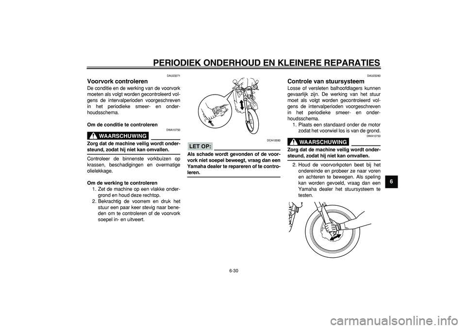 YAMAHA WR 250R 2008  Instructieboekje (in Dutch)  
PERIODIEK ONDERHOUD EN KLEINERE REPARATIES 
6-30 
2
3
4
5
67
8
9
 
DAU23271 
Voorvork controleren  
De conditie en de werking van de voorvork
moeten als volgt worden gecontroleerd vol-
gens de inter